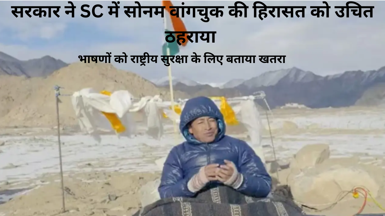 सोनम वांगचुक देश के लिए खतरा (?): सुप्रीम कोर्ट में केंद्र ने NSA को बताया सही